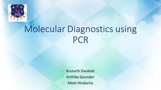 Molecular Diagnostics using
PCR
- Krutarth Dwidedi
- Kirthika Gounder
- Meet Hindocha
 