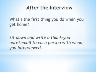After the Interview
What’s the first thing you do when you
get home?
Sit down and write a thank-you
note/email to each person with whom
you interviewed.
 