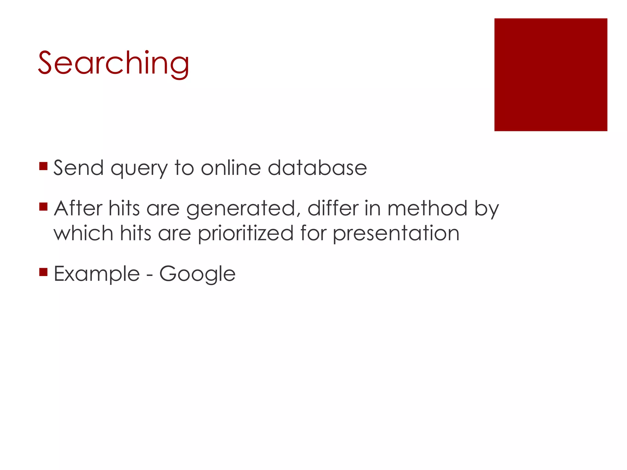 Searching Send query to online database After hits are generated, differ in method by which hits are prioritized for presentation Example - Google 