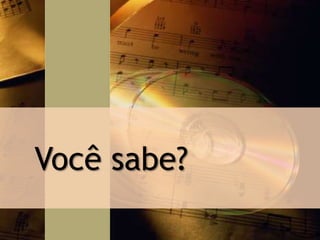 Você sabe?
 