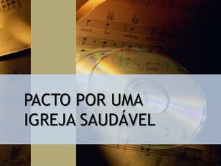 PACTO POR UMA
IGREJA SAUDÁVEL
 