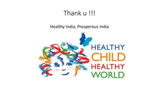 Thank u !!!
Healthy India, Prosperous India
 