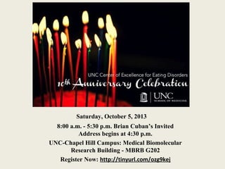 Saturday, October 5, 2013
8:00 a.m. - 5:30 p.m. Brian Cuban’s Invited
Address begins at 4:30 p.m.
UNC-Chapel Hill Campus: Medical Biomolecular
Research Building - MBRB G202
Register Now: http://tinyurl.com/ozg9kej
 