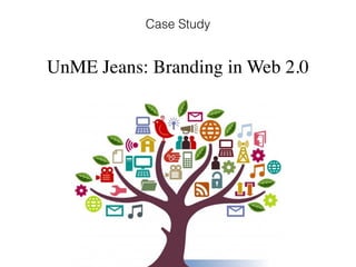Case Study
UnME Jeans: Branding in Web 2.0
 
