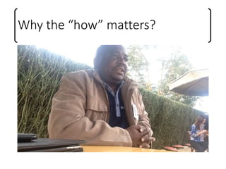 Why the “how” matters?
 