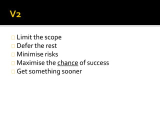 Limit the scope 
Defer the rest 
Minimise risks 
Maximise the chance of success 
Get something sooner 
 