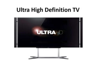 Ultra High Definition TV
 