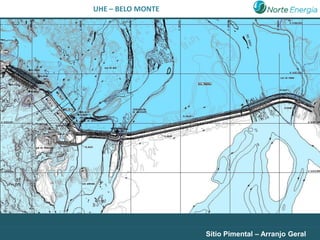 NORTE ENERGIA S.A. - NESA – BELO MONTE
                      UHE




                                         Sítio Pimental – Arranjo Geral
 