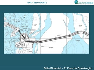 NORTE ENERGIA S.A. - NESA – BELO MONTE
                      UHE




                                   Sítio Pimental – 2ª Fase de Construção
 