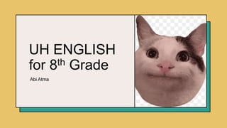 UH ENGLISH
for 8th Grade
Abi Atma
 