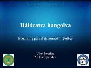 Hálózatra hangolva E-learning pályafutásomról 4 tételben Uher Bertalan 2010. szeptember 