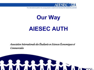 Our Way
AIESEC AUTH
AssociationInternationaledesÉtudiantsenSciencesÉconomiqueset
Commerciales
 