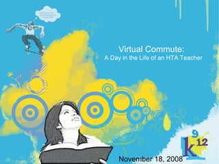Virtual Commute: A Day in the Life of an HTA Teacher   November 18, 2008 