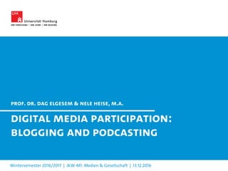 Digital media participation:
Blogging and podcasting
Prof. Dr. Dag Elgesem & Nele Heise, m.a.
Wintersemester 2016/2017 | JKW-M1: Medien & Gesellschaft | 13.12.2016
 