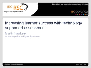 Martin Hawkseye-Learning Advisor (Higher Education) Technology supported assessment Increasing learner success with technology supported assessment April 28, 2011| slide 1 