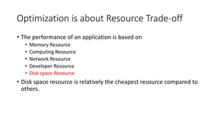 Optimization is about Resource Trade-off
• The performance of an application is based on
• Memory Resource
• Computing Res...
