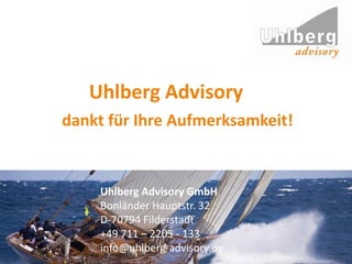 Uhlberg Advisory
Uhlberg Advisory GmbH
Bonländer Hauptstr. 32
D-70794 Filderstadt
+49 711 – 2205 - 133
info@uhlberg-advisory.de
dankt für Ihre Aufmerksamkeit!
 