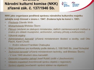 Struktura
Národní kulturní komise (NKK)
zřízené zák. č. 137/1946 Sb.
NKK jako organizace pověřená správou národního kultur...