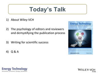 © 2016
1) About Wiley-VCH
2) The psychology of editors and reviewers
and demystifying the publication process
3) Writing f...
