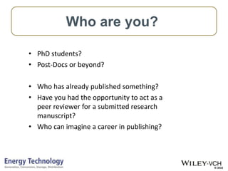 © 2016
• PhD students?
• Post-Docs or beyond?
• Who has already published something?
• Have you had the opportunity to act...