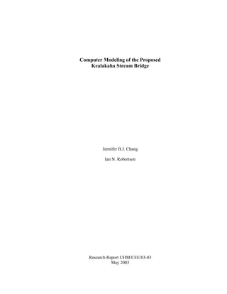 Computer Modeling of the Proposed
   Kealakaha Stream Bridge




         Jennifer B.J. Chang

          Ian N. Robertson




   Research Report UHM/CEE/03-03
              May 2003
 