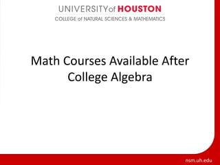 nsm.uh.edu
Math Courses Available After
College Algebra
 