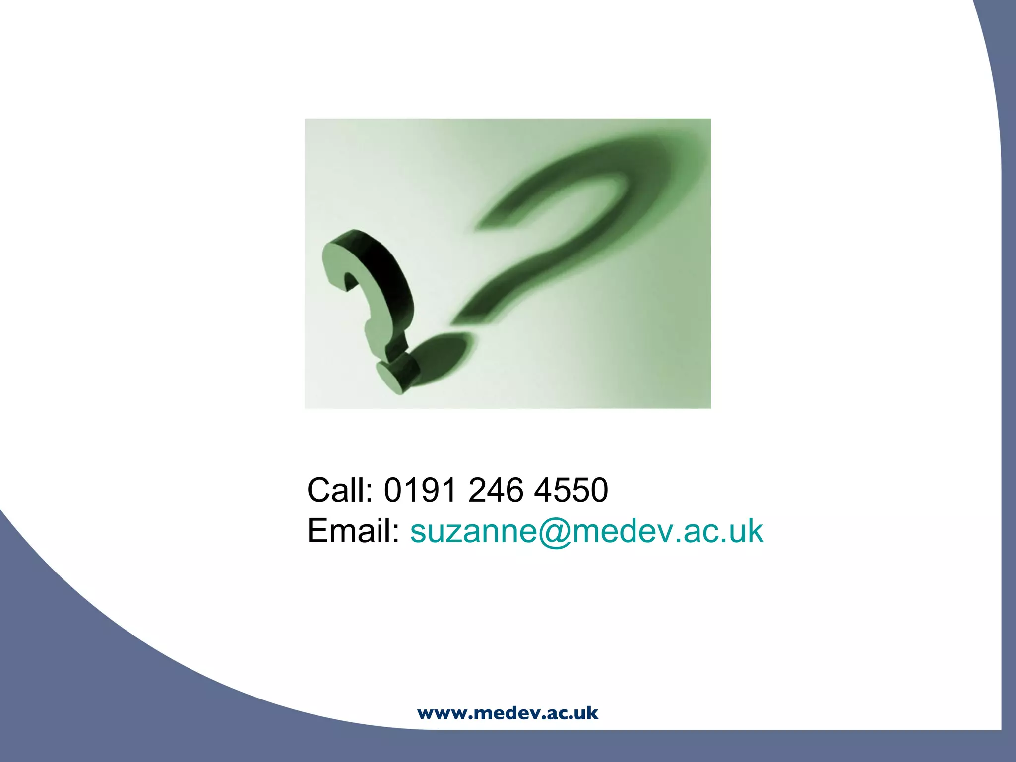 Call: 0191 246 4550
Email: suzanne@medev.ac.uk




      www.medev.ac.uk
 