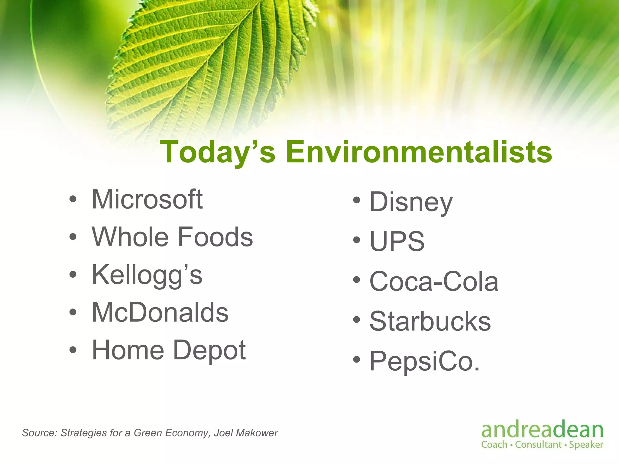 Today’s Environmentalists Microsoft Whole Foods Kellogg’s McDonalds Home Depot Disney UPS Coca-Cola Starbucks PepsiCo. Source: Strategies for a Green Economy, Joel Makower 