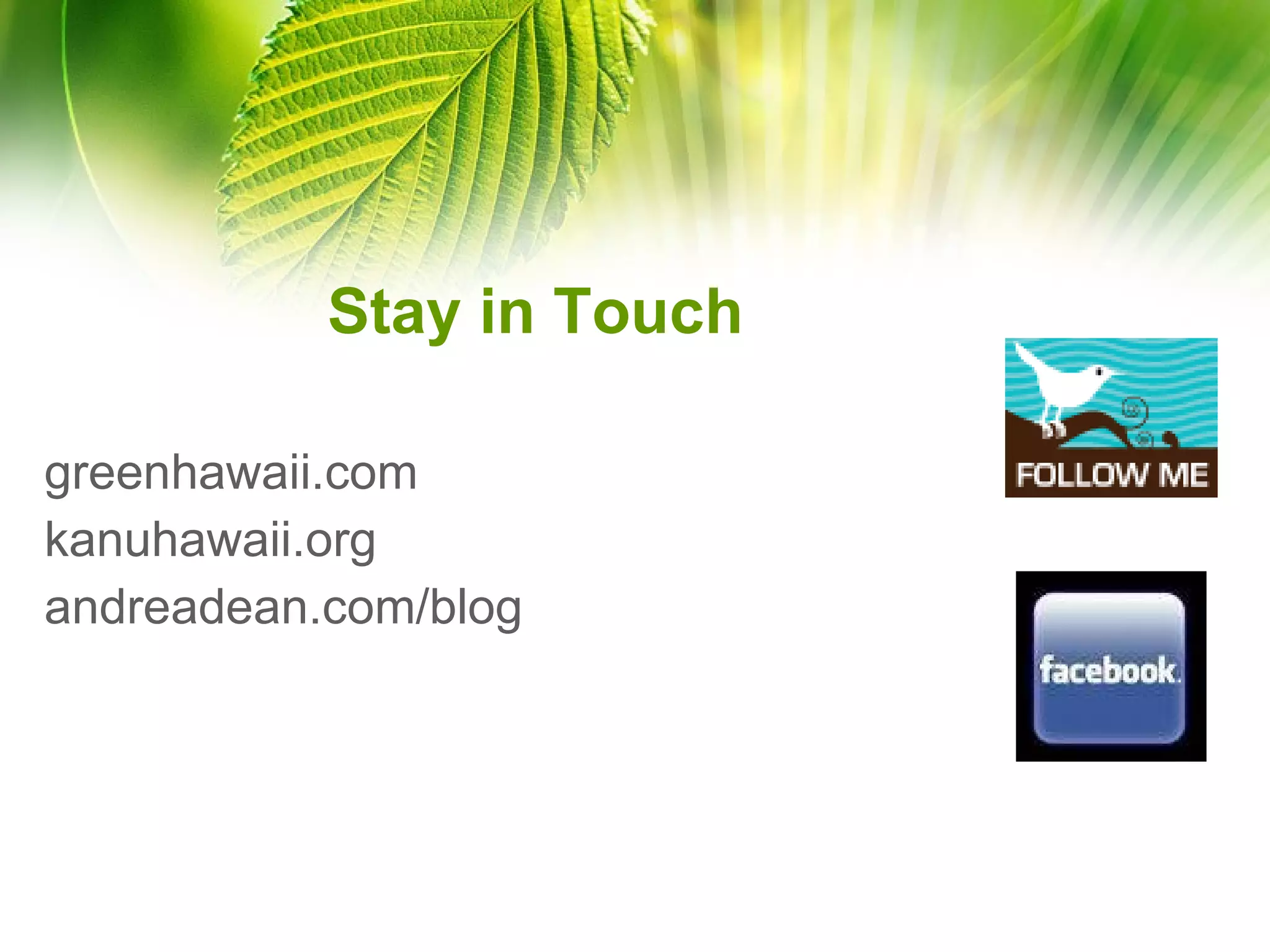 Stay in Touch greenhawaii.com kanuhawaii.org andreadean.com/blog 