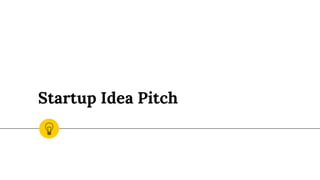 Startup Idea Pitch
 