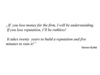 „If you lose money for the firm, I will be understanding.
If you lose reputation, I’ll be ruthless!
It takes twenty years ...