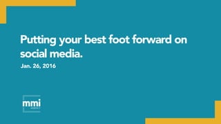 Putting your best foot forward on
social media.
Jan. 26, 2016
 