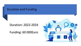 Duration and Funding
Duration: 2022-2024
Funding: 60 000Euro
 