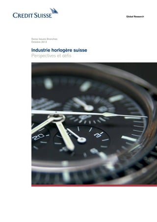 Global Research

Swiss Issues Branches
Octobre 2013

Industrie horlogère suisse
Perspectives et défis

 