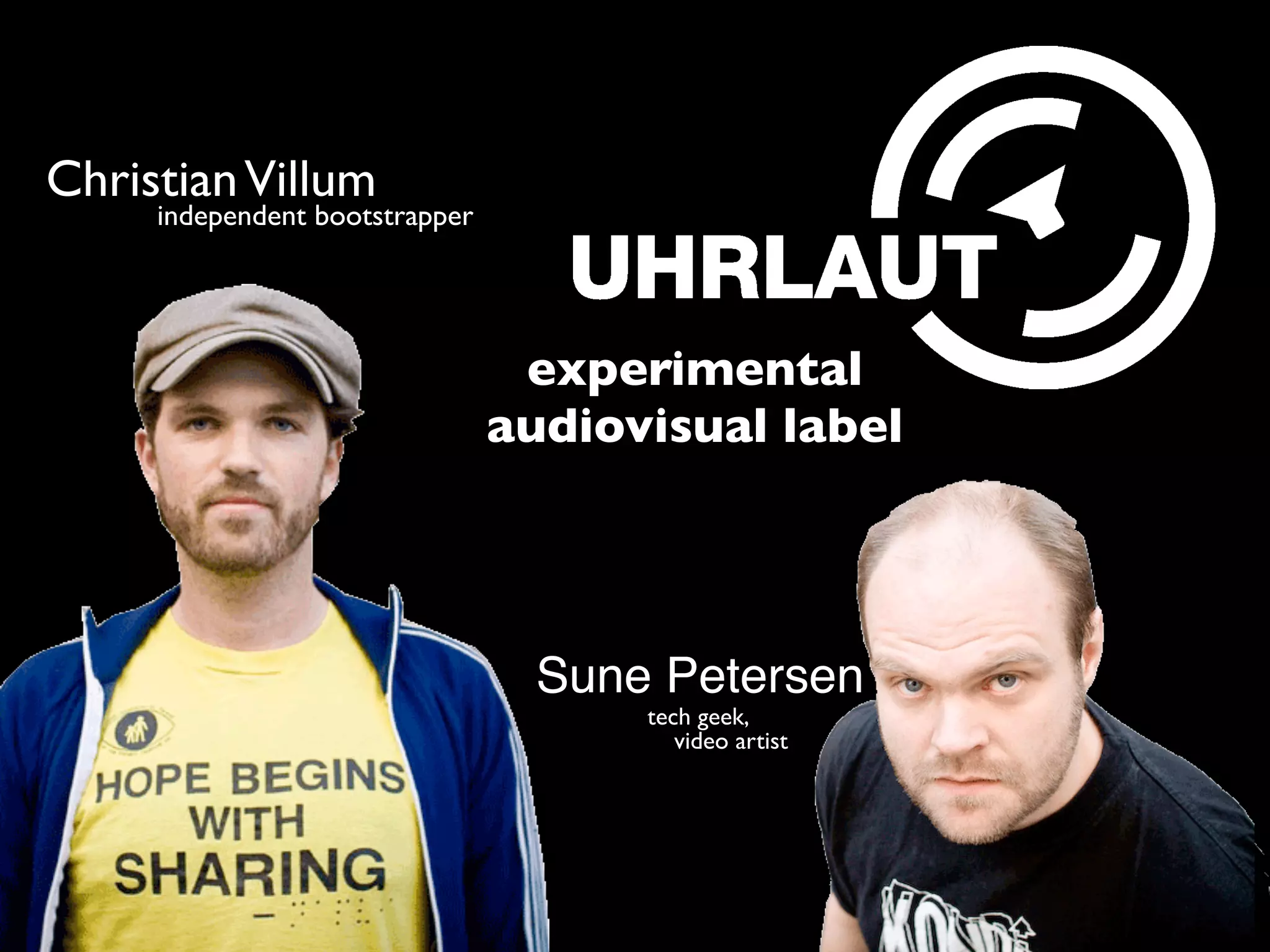 experimental
audiovisual label
Sune Petersen
tech geek,
video artist
ChristianVillum
independent bootstrapper