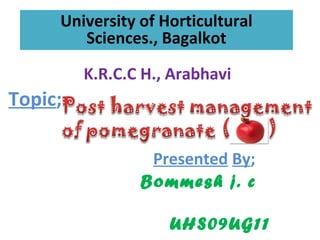 University of Horticultural
        Sciences., Bagalkot

         K.R.C.C H., Arabhavi
Topic;

                 Presented By;
                Bommesh j. c

                    UHS09UG11
 