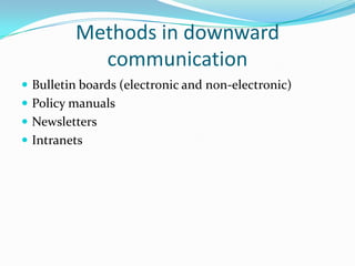 Methods in downward communicationBulletin boards (electronic and non-electronic)Policy manualsNewslettersIntranets