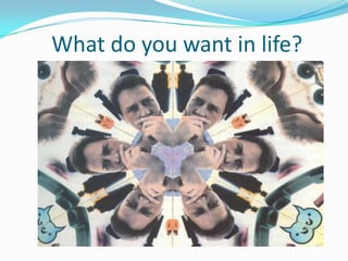 What do you want in life?