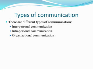 Communication is mutually influencing one anotherTypes of communicationThere are different types of communication:Interpersonal communicationIntrapersonal communicationOrganizational communication