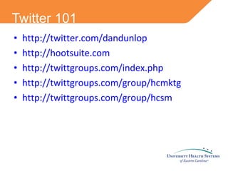 Twitter 101 http://twitter.com/dandunlop http://hootsuite.com http://twittgroups.com/index.php http://twittgroups.com/group/hcmktg http://twittgroups.com/group/hcsm 