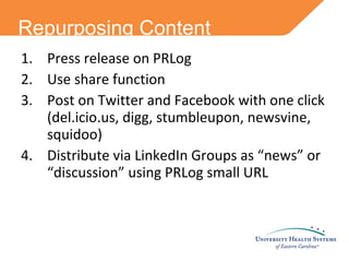 Repurposing Content Press release on PRLog Use share function Post on Twitter and Facebook with one click (del.icio.us, digg, stumbleupon, newsvine, squidoo) Distribute via LinkedIn Groups as “news” or “discussion” using PRLog small URL 