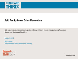 Paid Family Leave Gains Momentum
Wide support now seen across income, gender, and party, with sharp increase in support among Republicans.
Findings from The Unheard Third 2015.
October 5, 2015
Nancy Rankin
Vice President for Policy Research and Advocacy
 
