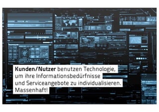 Kunden/Nutzer benutzen Technologie,
um ihre Informationsbedürfnisse
und Serviceangebote zu individualisieren.
Massenhaft!

 