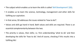 • The subject which enables us to learn the skills is called ‘Skill Development’ (SD).
• It enables us to learn the scienc...