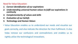 Need for Value Education:
1. Correct identification of our aspirations
2. Understanding universal human values to fulfil o...