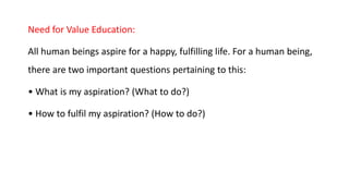 Need for Value Education:
All human beings aspire for a happy, fulfilling life. For a human being,
there are two important...