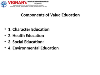 Components of Value Education
• 1. Character Education
• 2. Health Education
• 3. Social Education:
• 4. Environmental Education
 