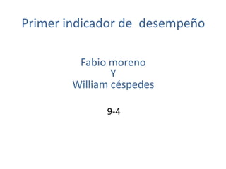 Fabio moreno
        Y
William céspedes

      9-4
 
