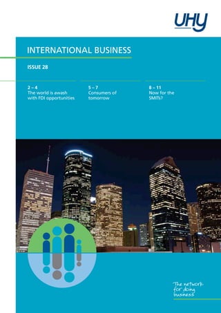 International Business
ISSUE 28

2–4
The world is awash
with FDI opportunities

5–7
Consumers of
tomorrow

8 – 11
Now for the
SMITs?

The network
for doing
business

 
