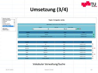 Umsetzung	
  (3/4)	
  
13	
  02.07.2015	
   Robert	
  Gröbl	
  
Vokabular	
  Verwaltung/Suche	
  
 